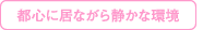 都心に居ながら静かな環境